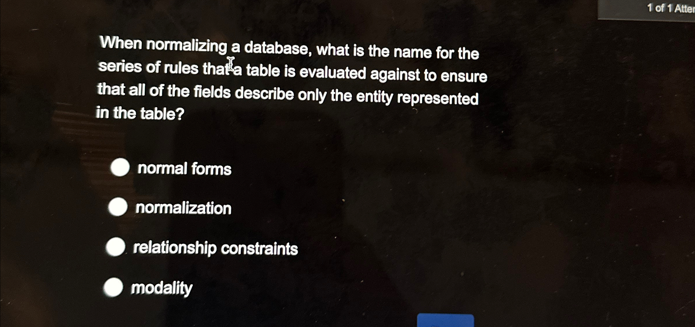 1 of 1 Atter When normalizing a database, what is