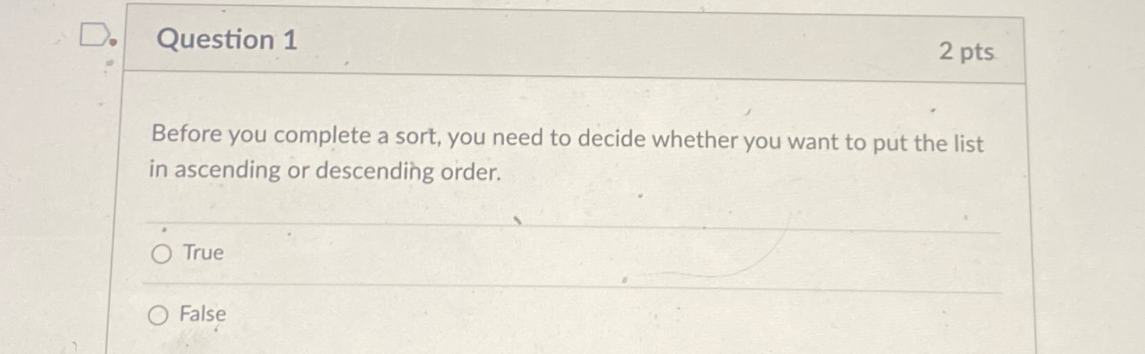 Question 1 2 pts Before you complete a sort, you