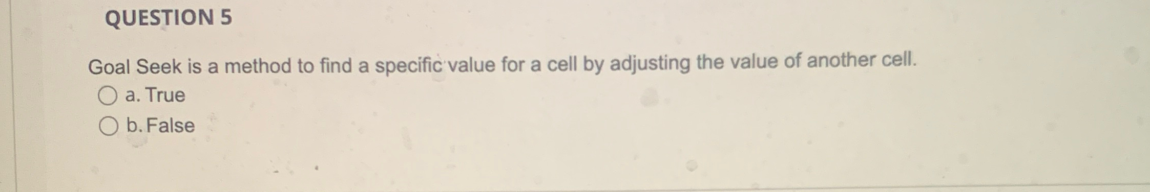 QUESTION 5 Goal Seek is a method to find a