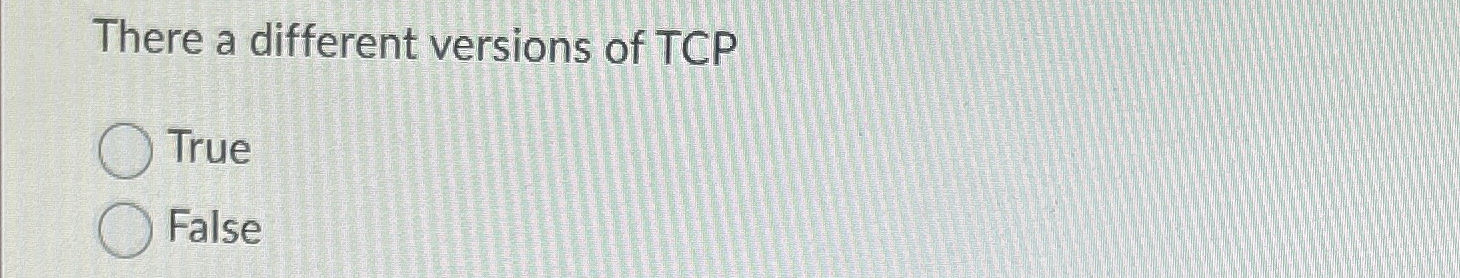 There a different versions of TCP True False