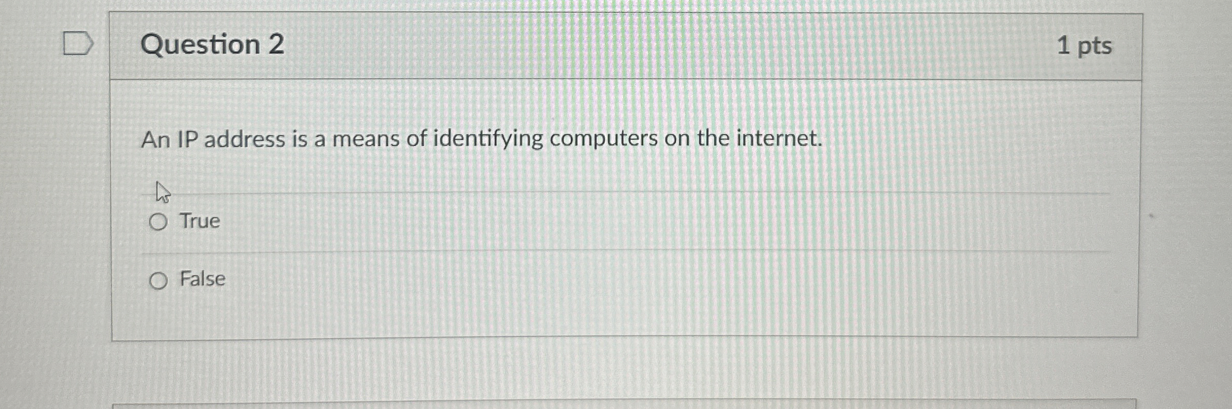 Question 2 1 pts An IP address is a means of