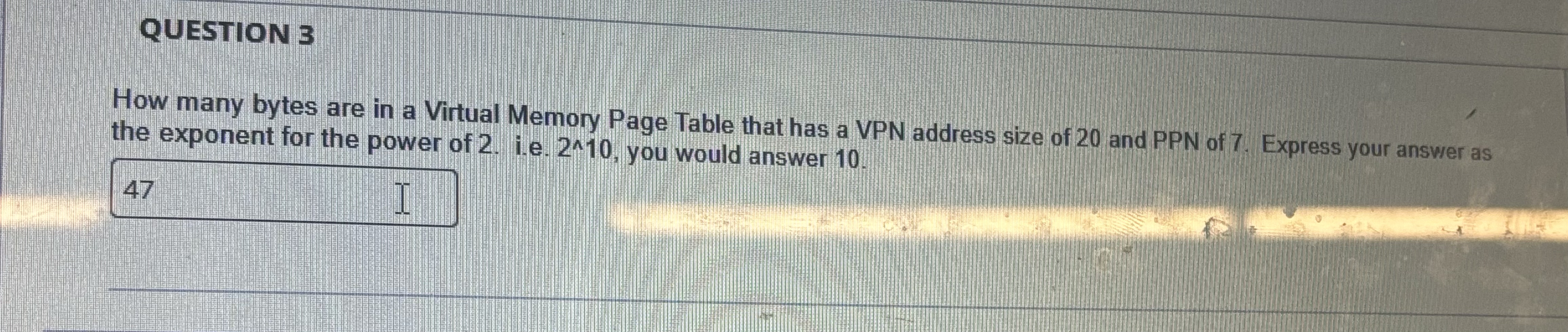 QUESTION 3 How many bytes are in a Virtual Memory