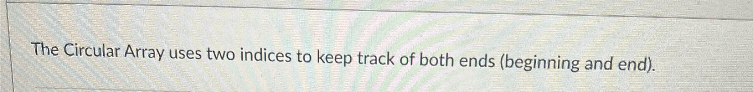The Circular Array uses two indices to keep track