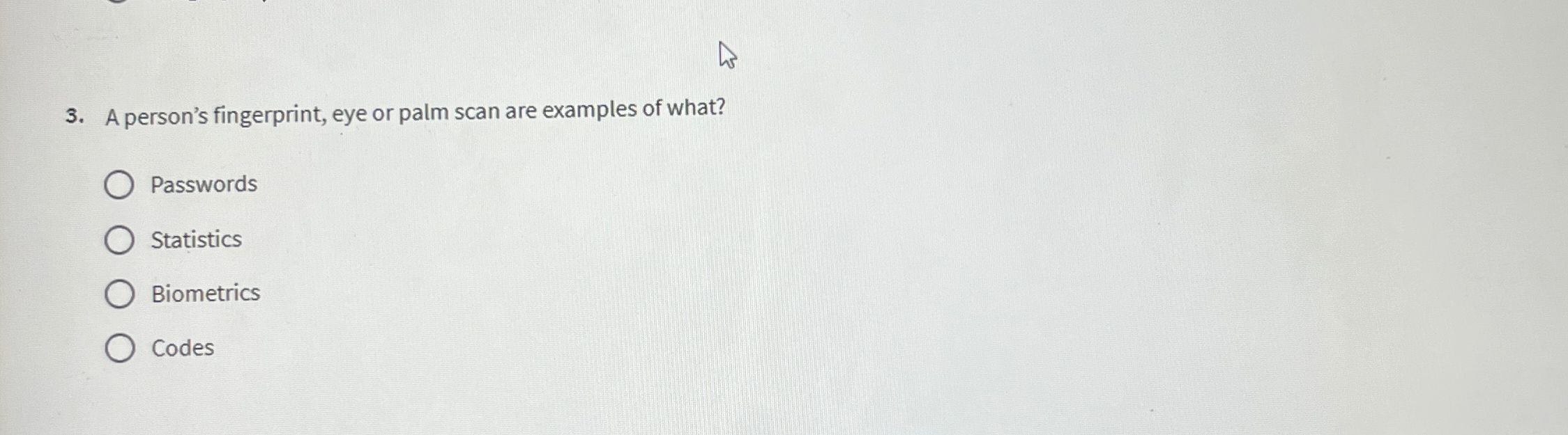 A person's fingerprint, eye or palm scan are