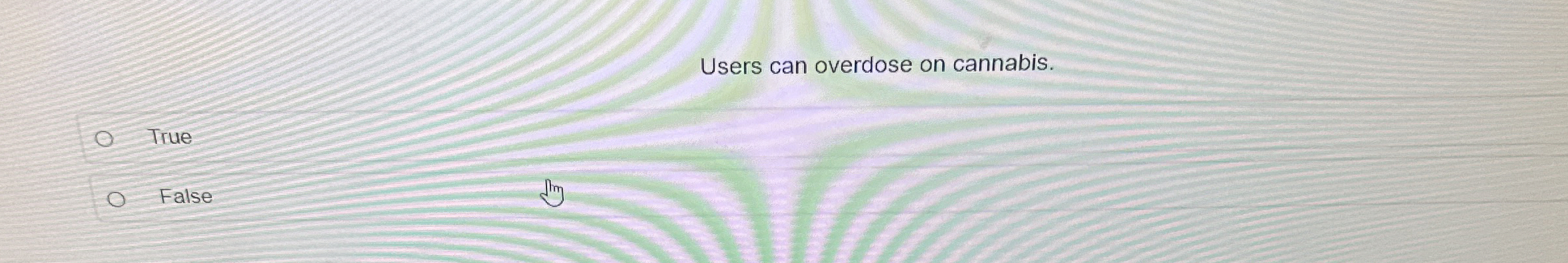 Users can overdose on cannabis. True False