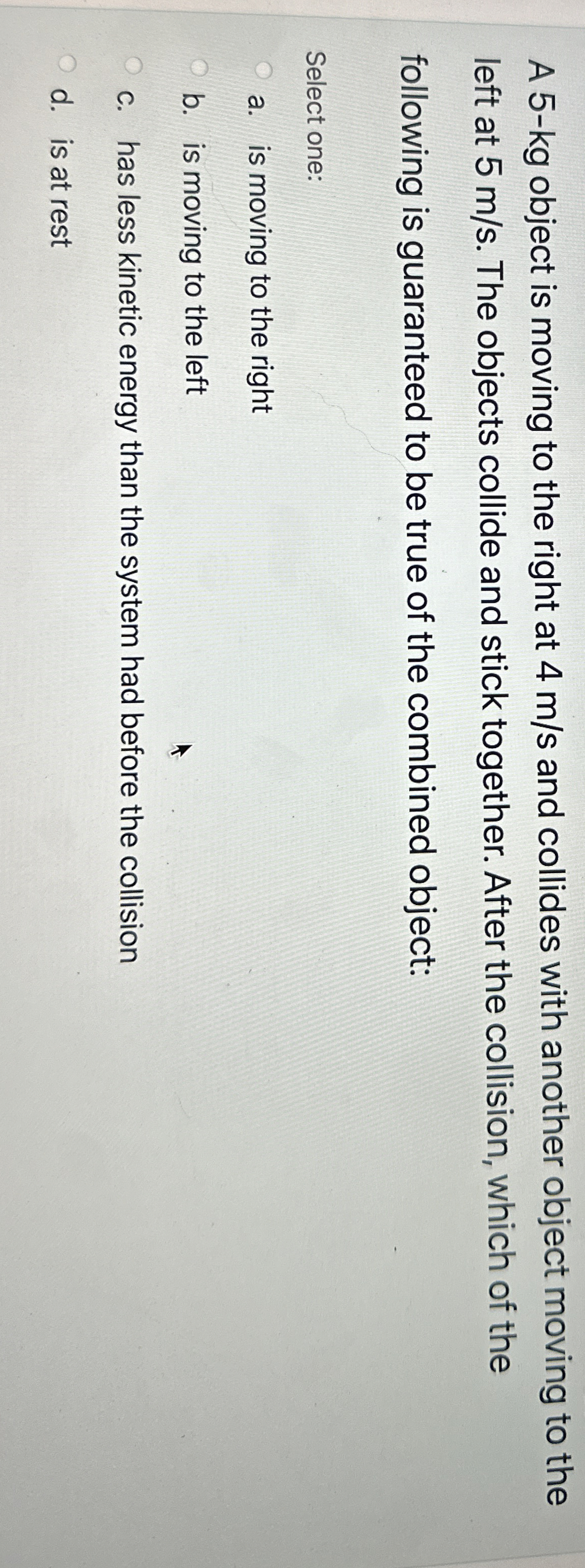 A 5 - k g object is moving to the right at 4 m s