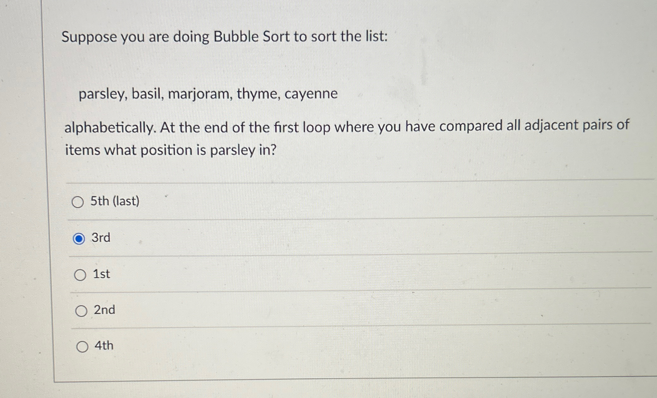 Suppose you are doing Bubble Sort to sort the