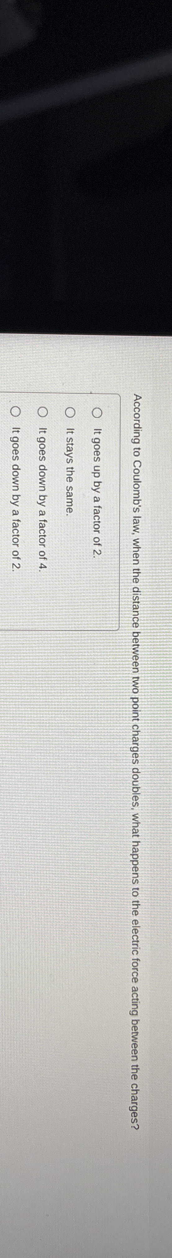 According to Coulomb's law, when the distance