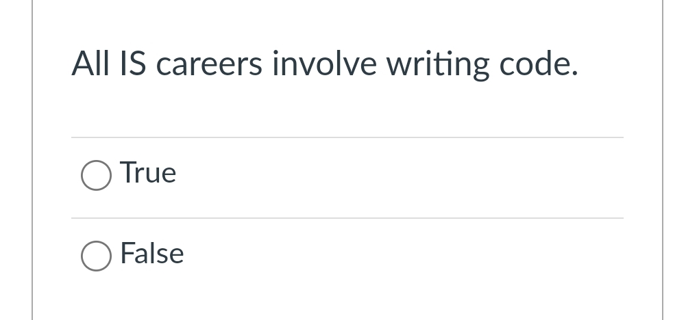All IS careers involve writing code. True False