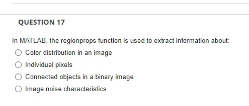 QUESTION 1 7 In MATLAB, the regionprops function
