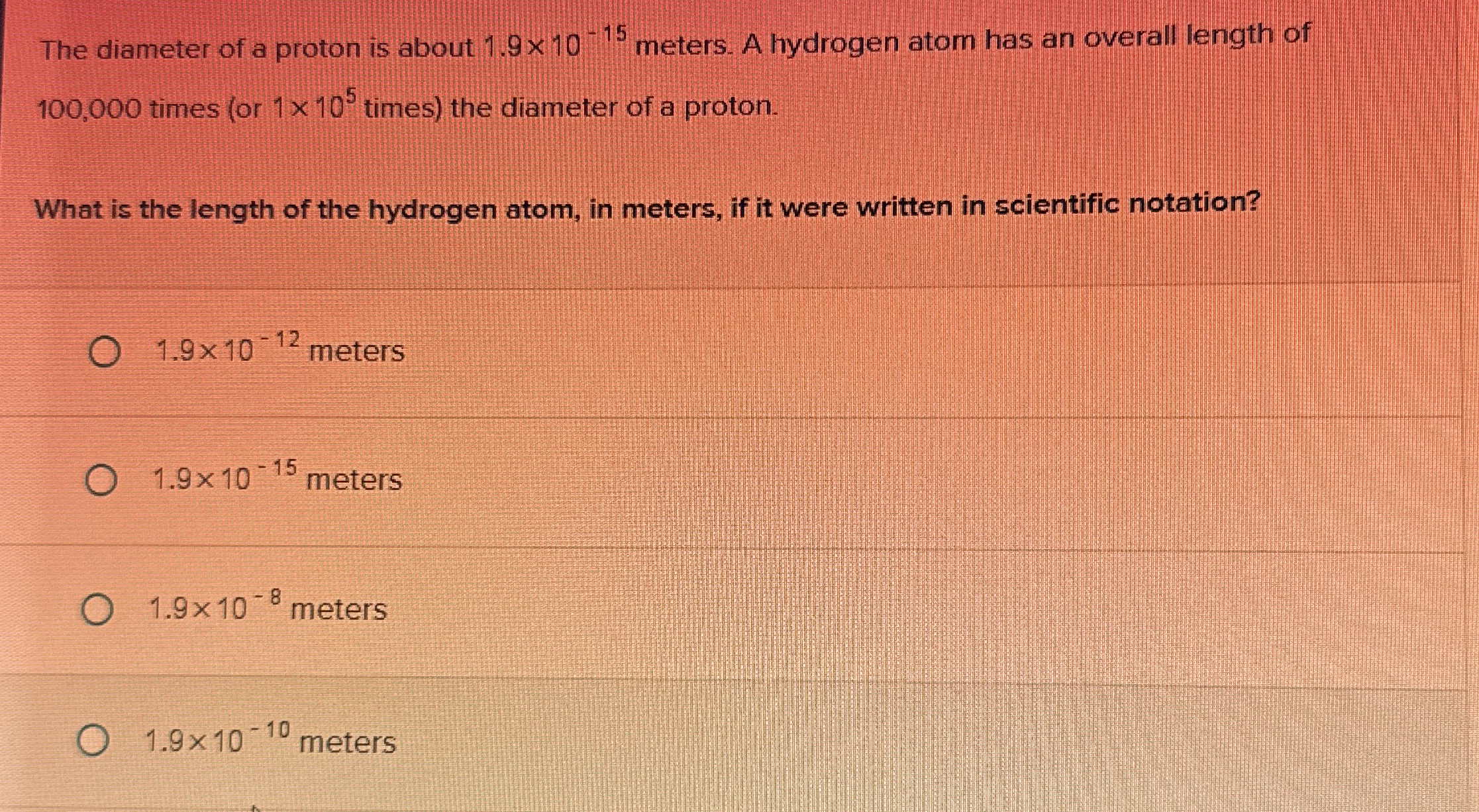 The diameter of a proton is about 1 . 9 1 0 - 1 5