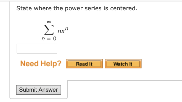 State where the power series is centered. n = 0 n