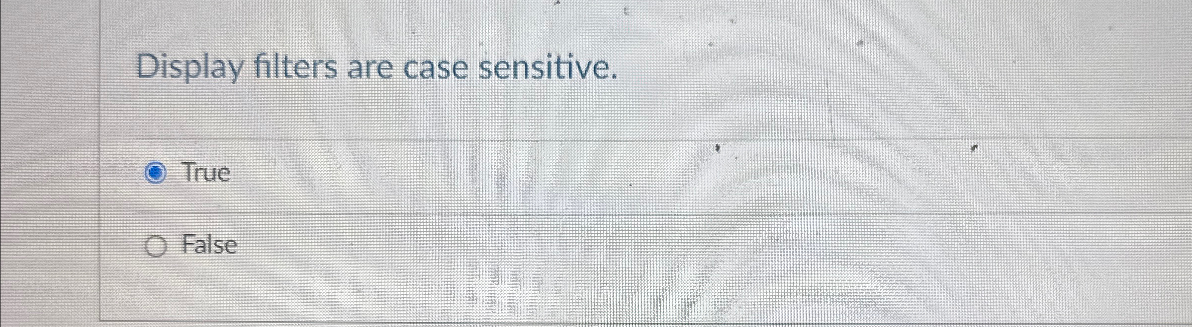 Display filters are case sensitive . True False