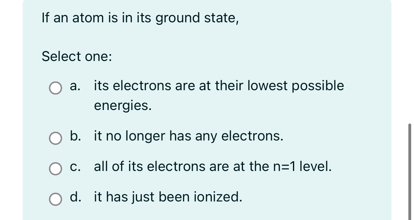 If an atom is in its ground state, Select one: a