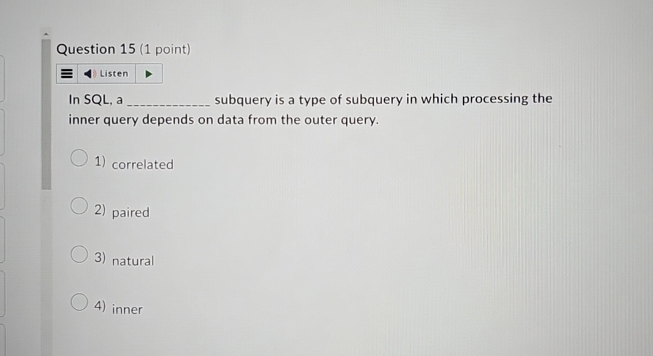 Question 1 5 ( 1 point ) In SQL , a subquery is a