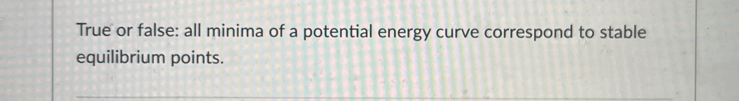 True or false: all minima of a potential energy