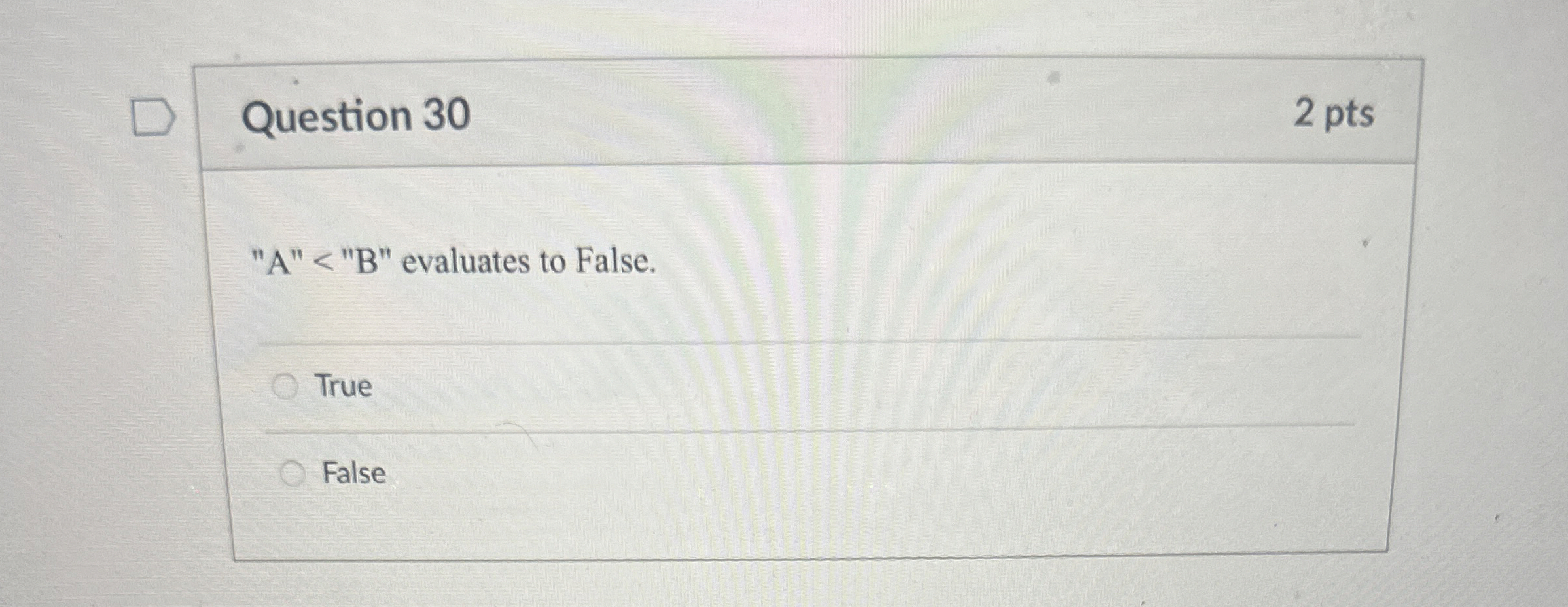 Question 3 0 2 pts " A " < " B " evaluates to