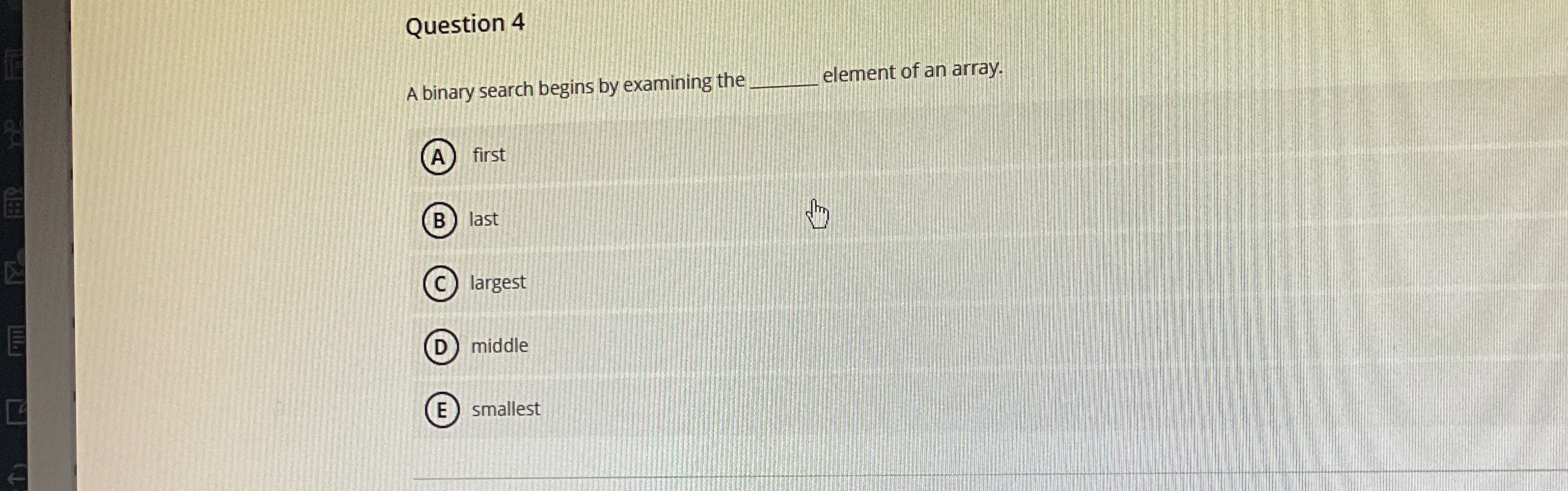 Question 4 A binary search begins by examining
