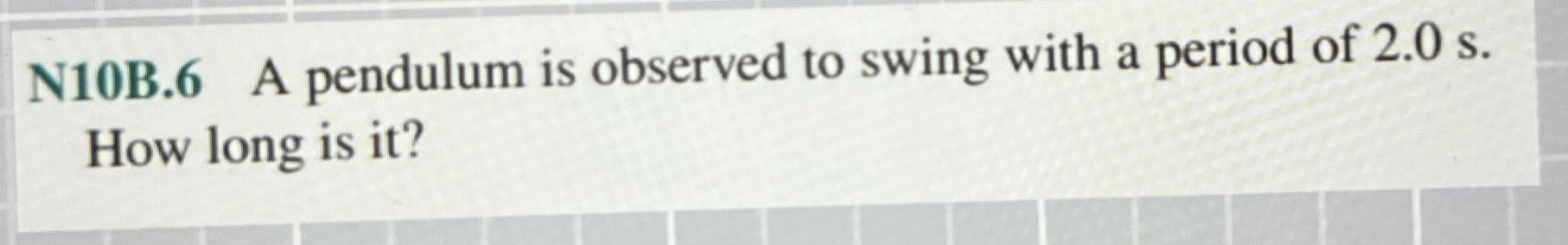 N 1 0 B . 6 A pendulum is observed to swing with