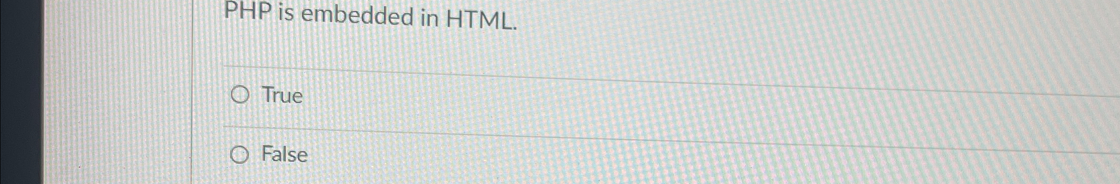 PHP is embedded in HTML . True False