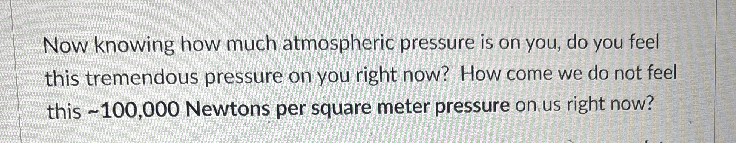 Now knowing how much atmospheric pressure is on