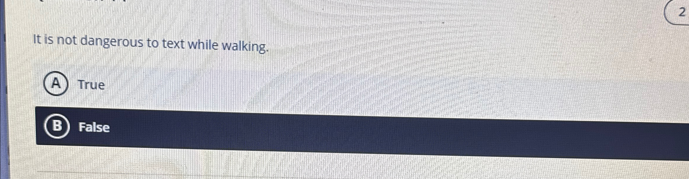 It is not dangerous to text while walking. ( A )