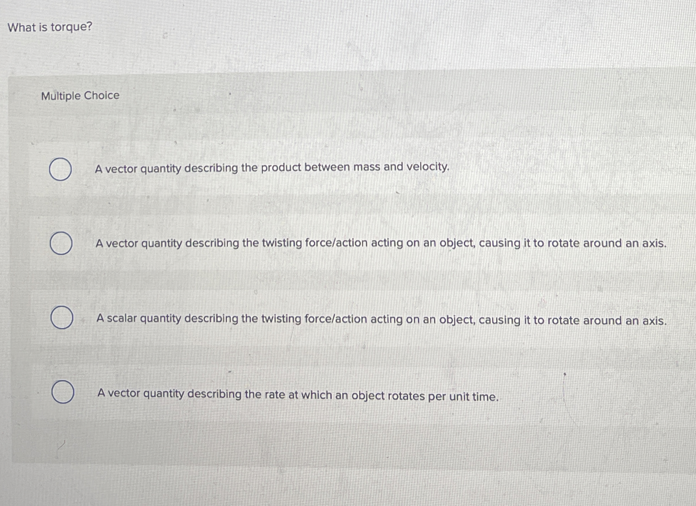 What is torque? Multiple Choice A vector quantity