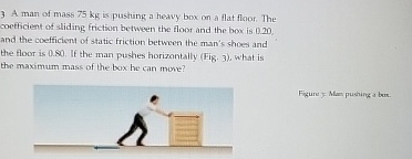 3 A man of mass 7 5 kg is pustung a heavy box on