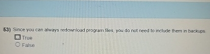 Trus False Since you can always redownload