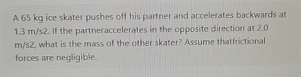 A 6 5 kg ice skater pushes off his partner and
