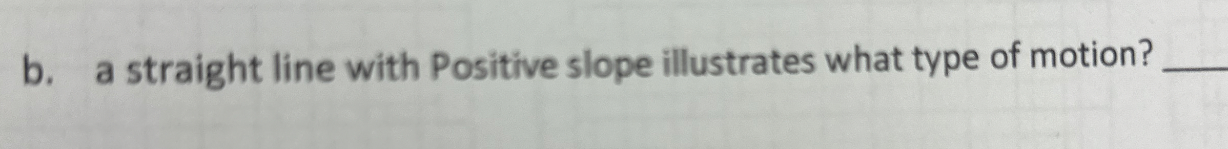 b . a straight line with Positive slope