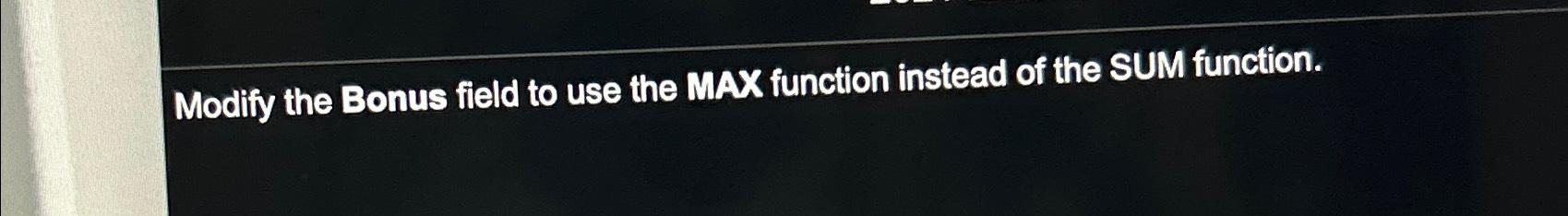 Modify the Bonus field to use the MAX function