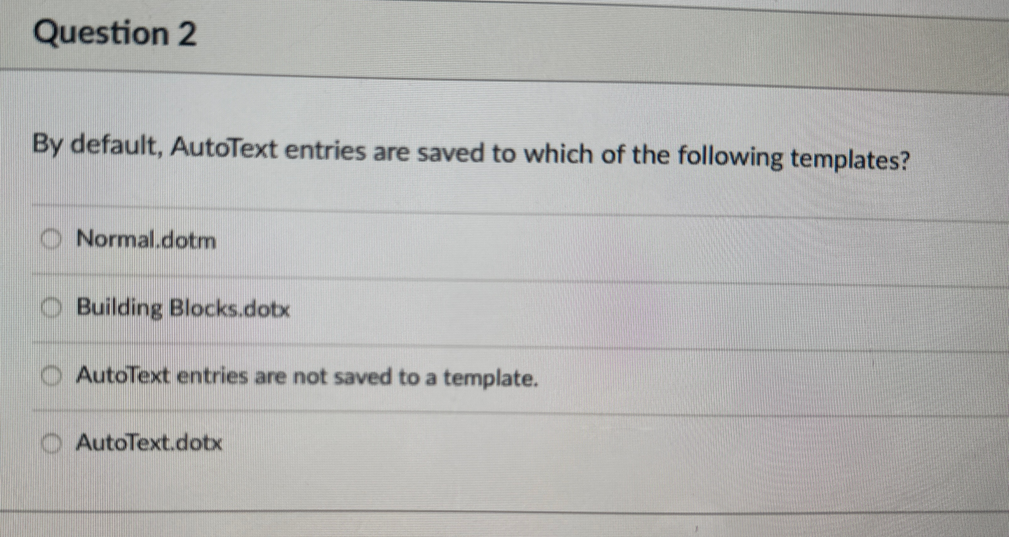 Question 2 By default, AutoText entries are saved