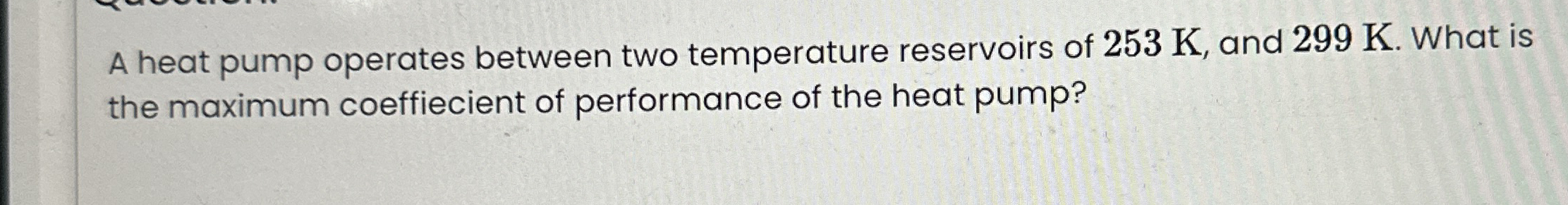 A heat pump operates between two temperature