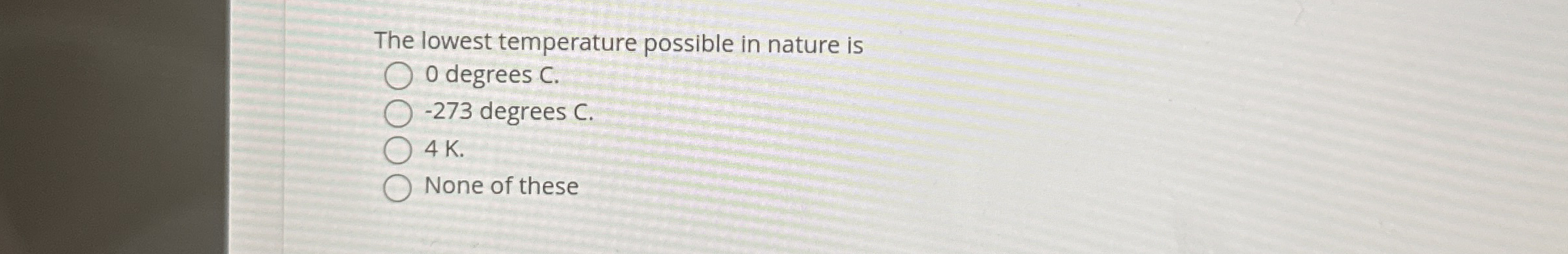 The lowest temperature possible in nature is 0