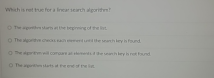 Which is not true for a linear search algorithm?