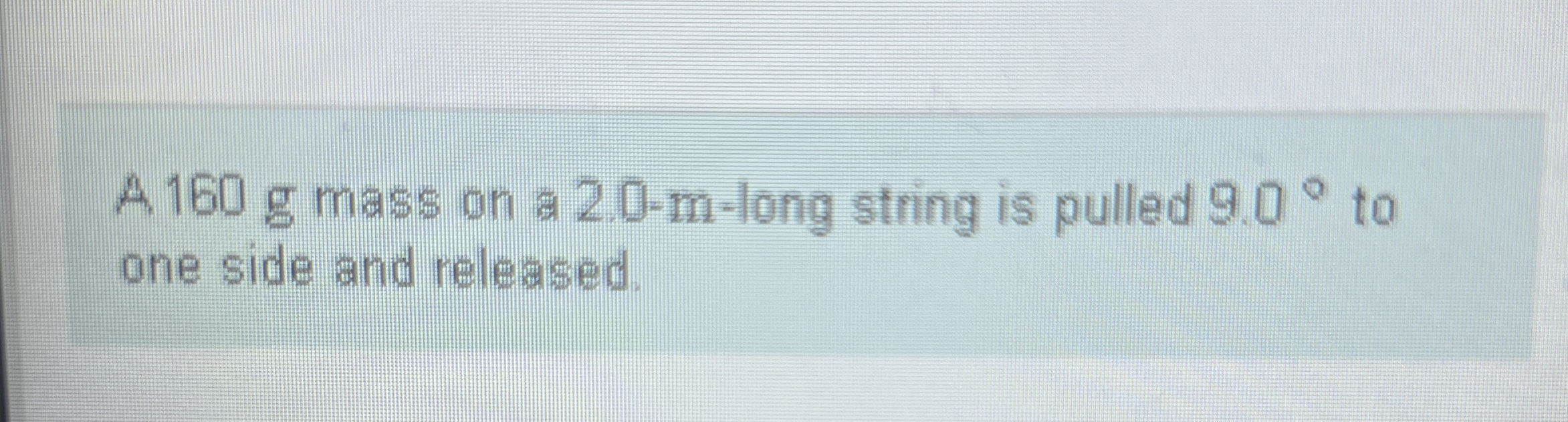 A 1 6 0 g mass on a 2 . 0 - m - long string is