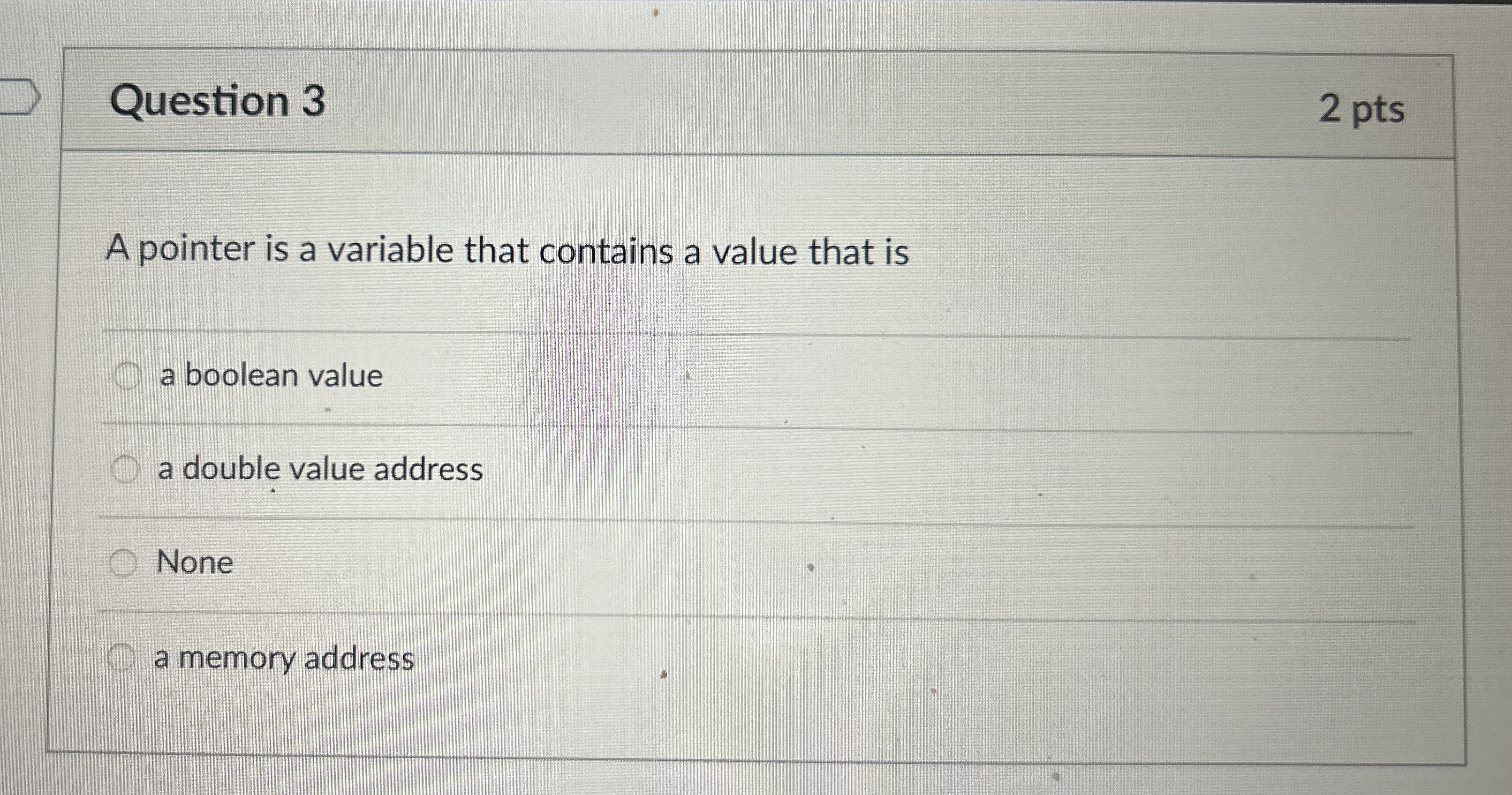 Question 3 2 pts A pointer is a variable that