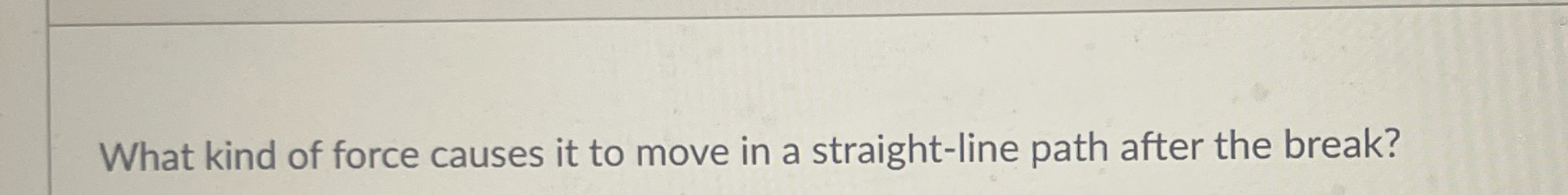 What kind of force causes it to move in a