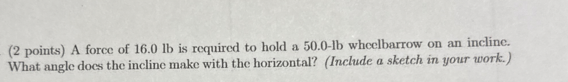 A force of 1 6 . 0 lb is required to hold a 5 0 .