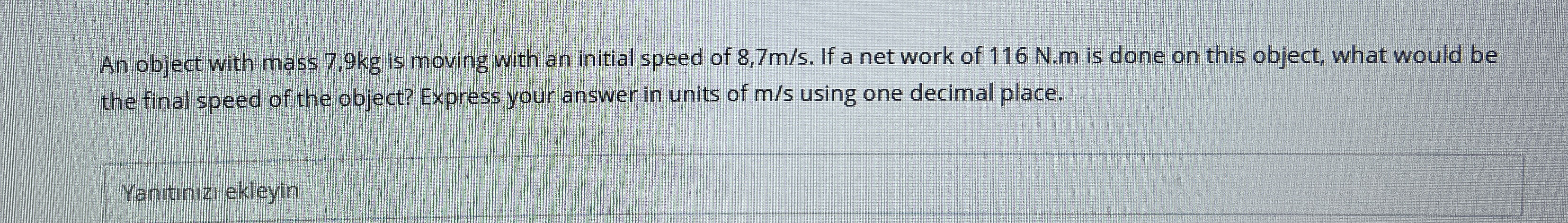 An object with mass 7 , 9 k g is moving with an