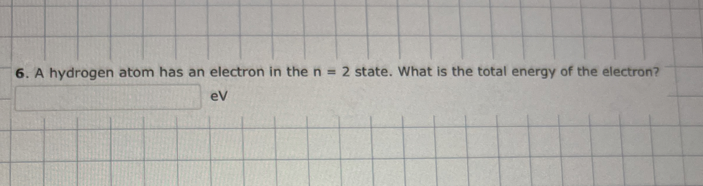 A hydrogen atom has an electron in the n = 2