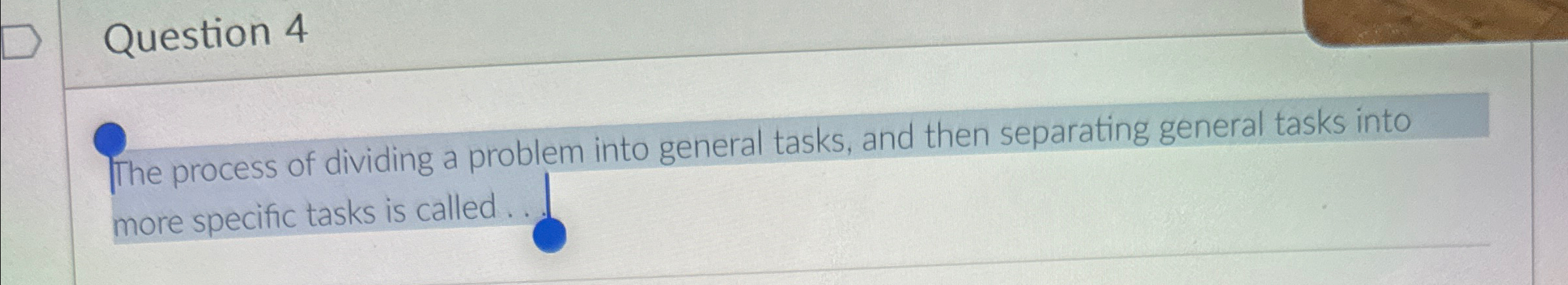 Question 4 The process of dividing a problem into