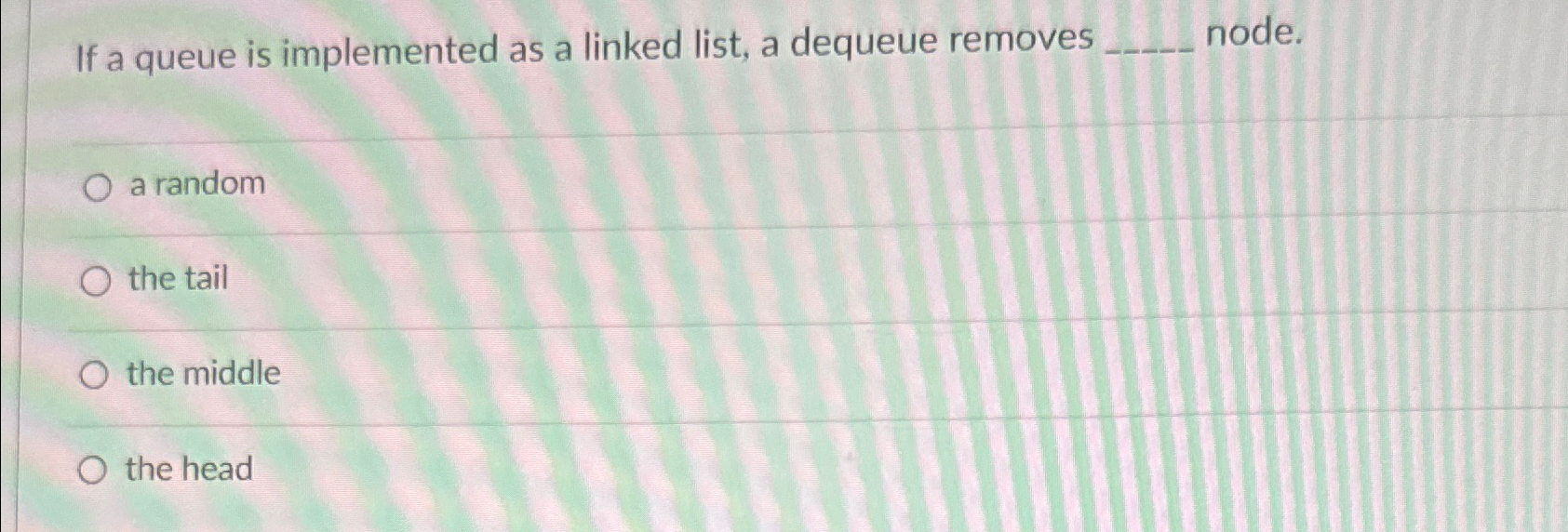 If a queue is implemented as a linked list, a