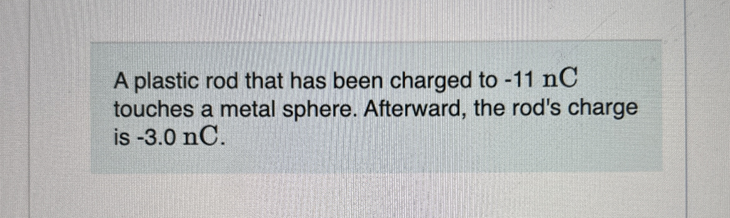 A plastic rod that has been charged to - 1 1 nC