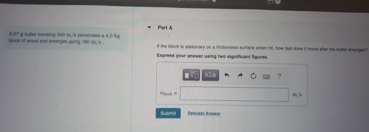 A 2 7 - g bullet traveling 3 0 0 m s penetrates a