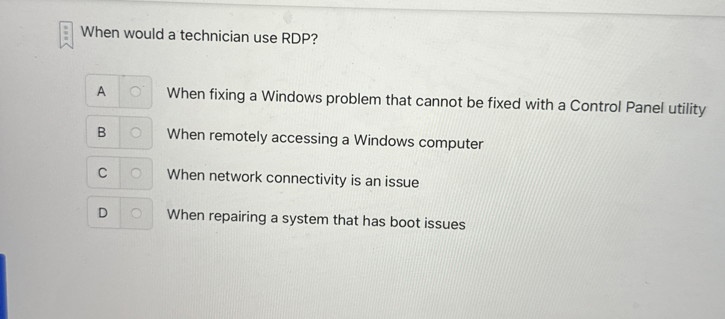 When would a technician use RDP ? A When fixing a