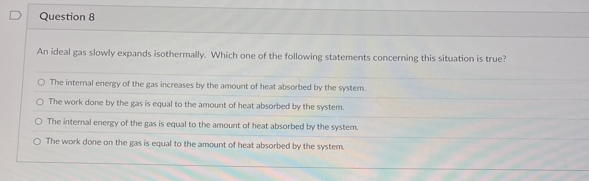 Question 8 An ideal gas slowly expands