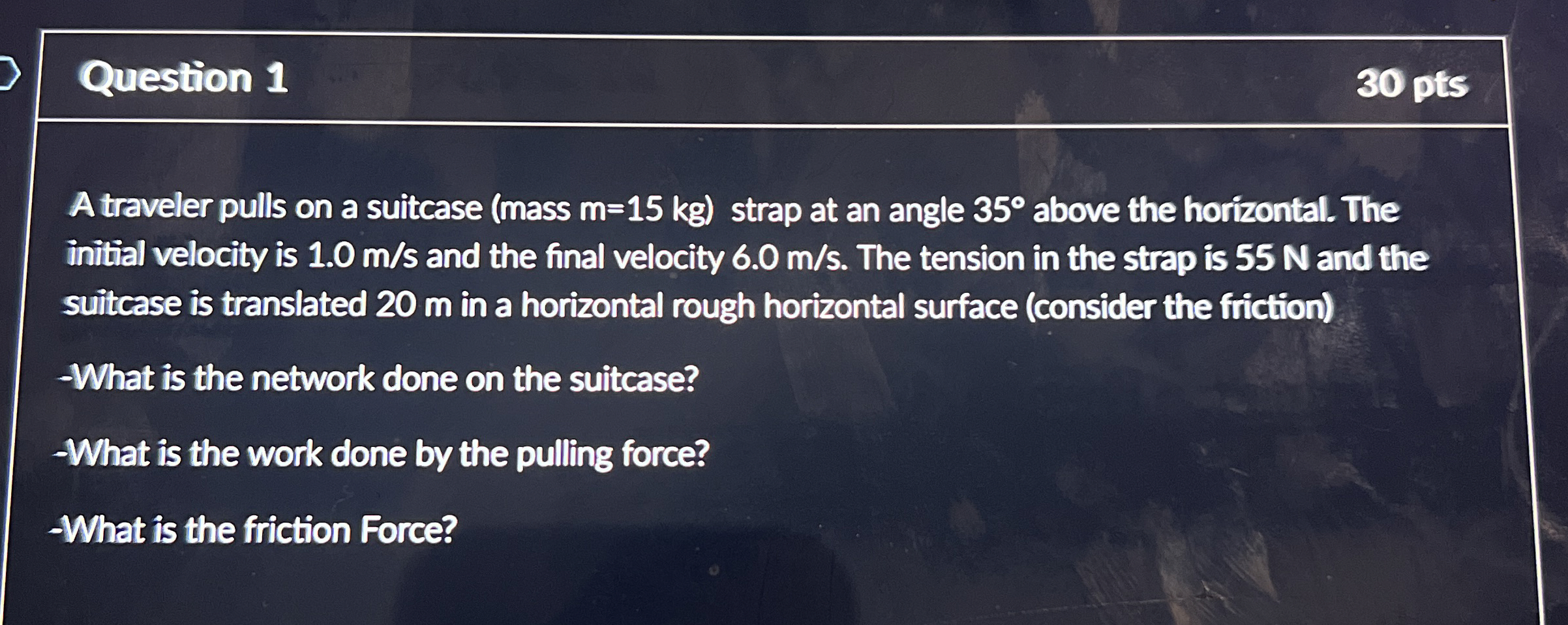 Question 1 3 0 pts A traveler pulls on a suitcase