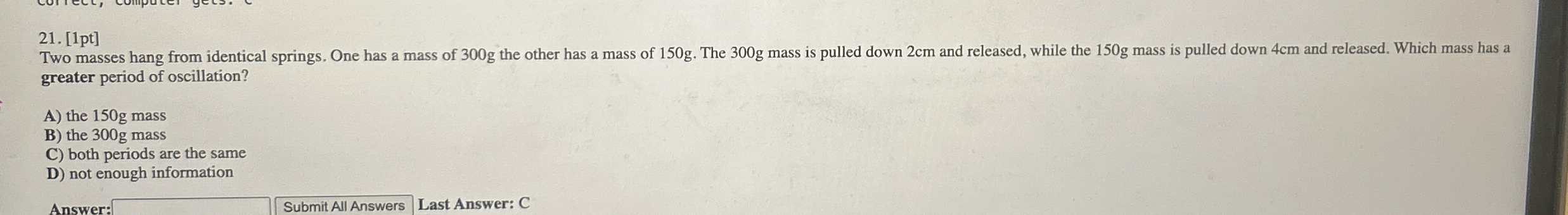 [ 1 pt ] Two masses hang from identical springs.